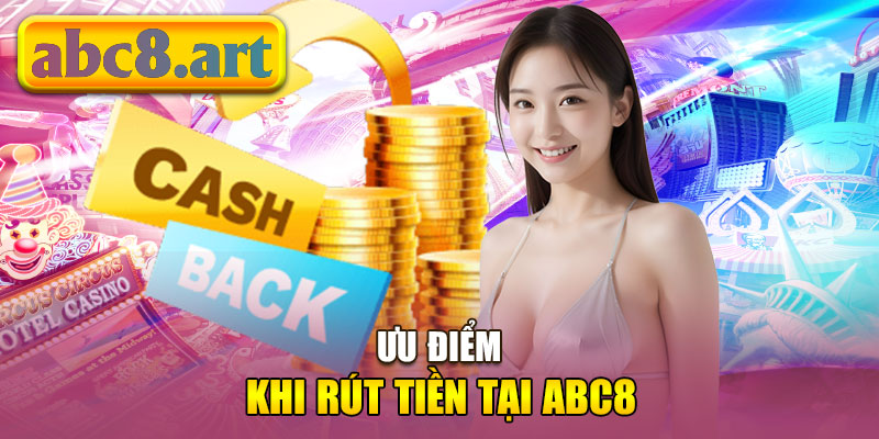 Ưu điểm khi rút tiền tại Abc8&nbsp;